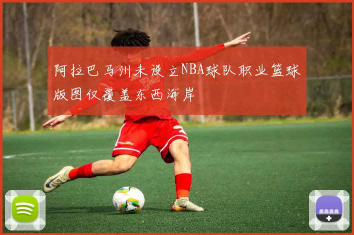 阿拉巴马州未设立NBA球队职业篮球版图仅覆盖东西海岸