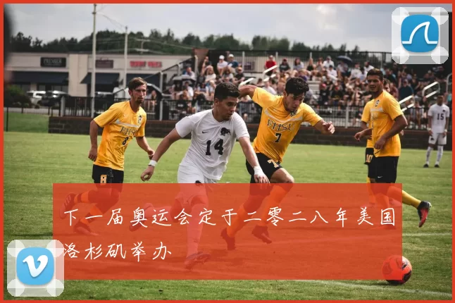 下一届奥运会定于二零二八年美国洛杉矶举办