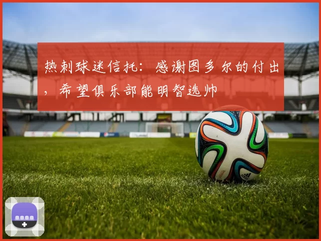 热刺球迷信托：感谢图多尔的付出，希望俱乐部能明智选帅