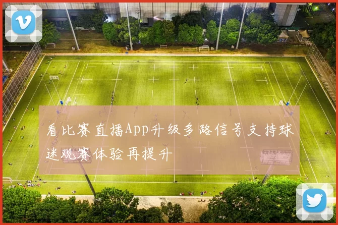看比赛直播App升级多路信号支持球迷观赛体验再提升