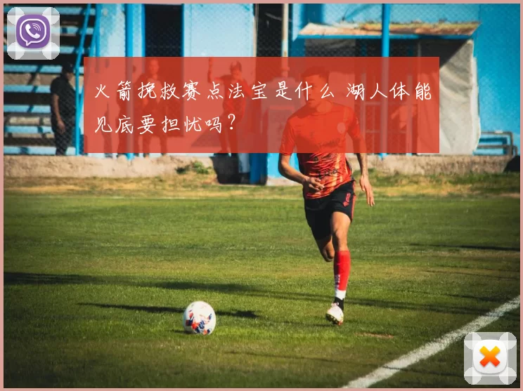 火箭挽救赛点法宝是什么 湖人体能见底要担忧吗？