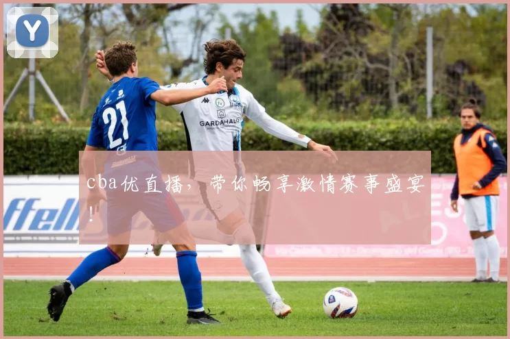 cba优直播，带你畅享激情赛事盛宴！